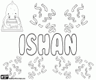 Ishan, nom masculin qui a ses origines dans l'hindouisme. Ishan est le nom d'un des aspects de Shiva. Ishan a variantes comme Ishana et Ishaan parmi d'autres