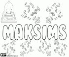 Maksims, variante de Maksim, nom dans différentes langues. Maksims, nom masculin populaire en Lettonie. Maksim, nom pour garçon populaire en Biélorussie et en Estonie