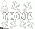 Tihomir, nom masculin d’origine slave. Tihomir, variante de Tikhomir et Tikomir, nom utilisé en croate, est également une translittération du même nom en alphabet cyrillique, utilisé en russe, bulgare, serbe et macédonien