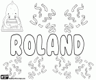 Roland, nom dérivé de l’ancien nom germanique Hrodland. C’est un nom pour garçon dans plusieurs langues telles que l’anglais, le français, l’allemand, le néerlandais, le hongrois, le polonais et le suédois. C’est aussi la translittération du même nom en bulgare et en ukrainien
